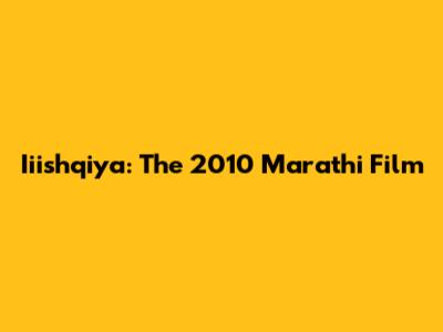 Iiishqiya: The 2010 Marathi Film