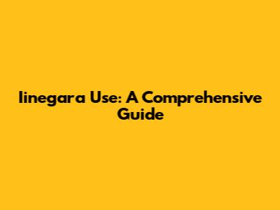 Iinegara Use: A Comprehensive Guide