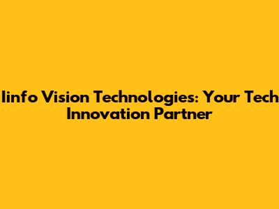 Iinfo Vision Technologies: Your Tech Innovation Partner