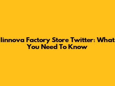Iinnova Factory Store Twitter: What You Need To Know