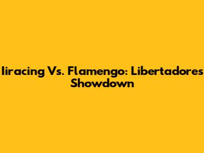 Iiracing Vs. Flamengo: Libertadores Showdown