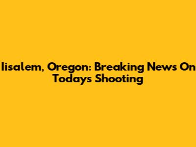 Iisalem, Oregon: Breaking News On Today's Shooting