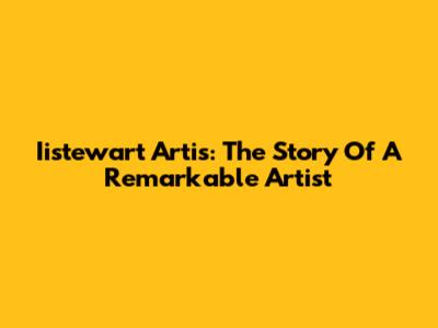 Iistewart Artis: The Story Of A Remarkable Artist