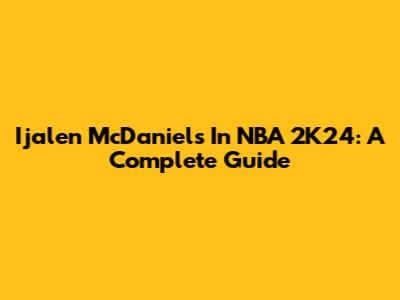 Ijalen McDaniels In NBA 2K24: A Complete Guide