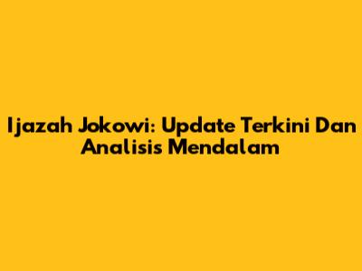 Ijazah Jokowi: Update Terkini Dan Analisis Mendalam