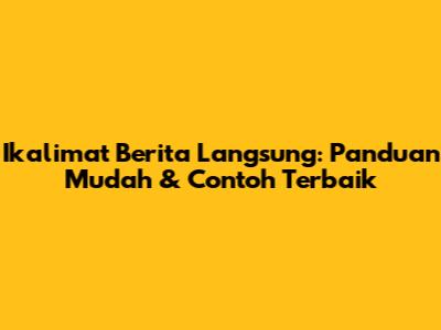 Ikalimat Berita Langsung: Panduan Mudah & Contoh Terbaik