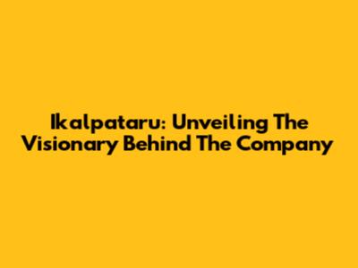Ikalpataru: Unveiling The Visionary Behind The Company