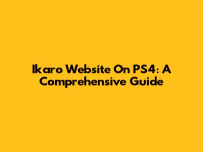 Ikaro Website On PS4: A Comprehensive Guide