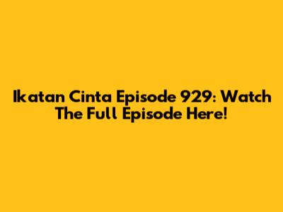Ikatan Cinta Episode 929: Watch The Full Episode Here!