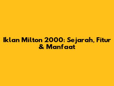 Iklan Milton 2000: Sejarah, Fitur & Manfaat