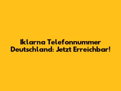 Iklarna Telefonnummer Deutschland: Jetzt Erreichbar!