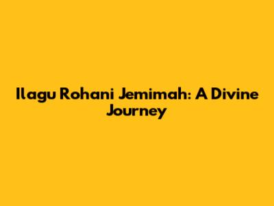 Ilagu Rohani Jemimah: A Divine Journey