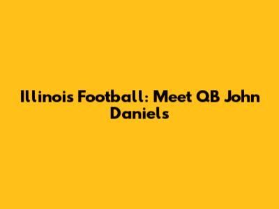 Illinois Football: Meet QB John Daniels