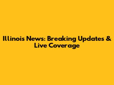 Illinois News: Breaking Updates & Live Coverage