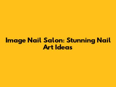 Image Nail Salon: Stunning Nail Art Ideas