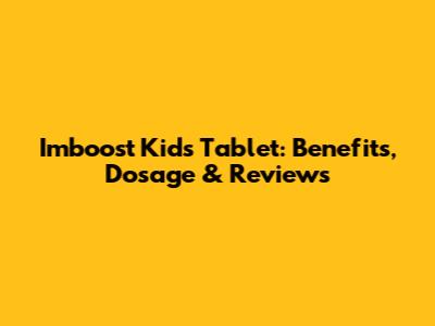 Imboost Kids Tablet: Benefits, Dosage & Reviews