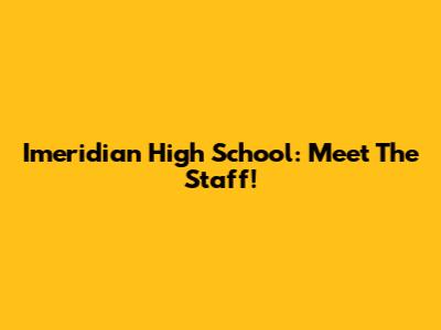 Imeridian High School: Meet The Staff!