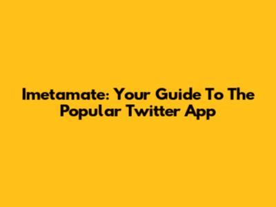 Imetamate: Your Guide To The Popular Twitter App