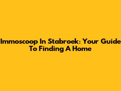 Immoscoop In Stabroek: Your Guide To Finding A Home