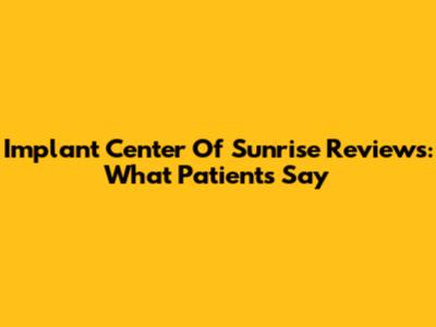 Implant Center Of Sunrise Reviews: What Patients Say