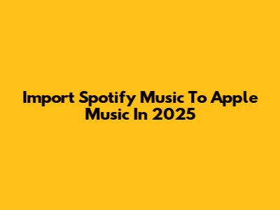 Import Spotify Music To Apple Music In 2025