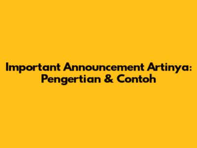 Important Announcement Artinya: Pengertian & Contoh
