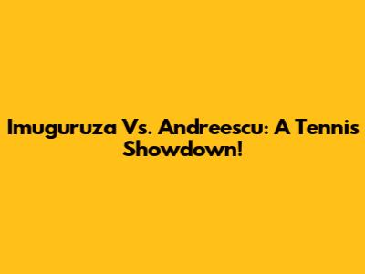 Imuguruza Vs. Andreescu: A Tennis Showdown!