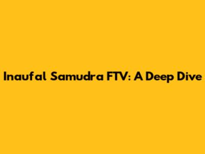 Inaufal Samudra FTV: A Deep Dive
