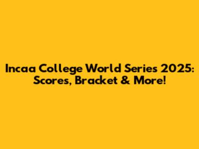 Incaa College World Series 2025: Scores, Bracket & More!
