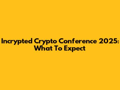 Incrypted Crypto Conference 2025: What To Expect