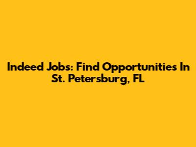 Indeed Jobs: Find Opportunities In St. Petersburg, FL