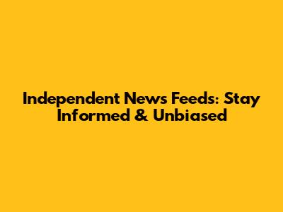Independent News Feeds: Stay Informed & Unbiased