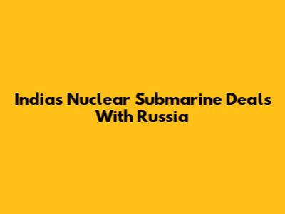 India's Nuclear Submarine Deals With Russia