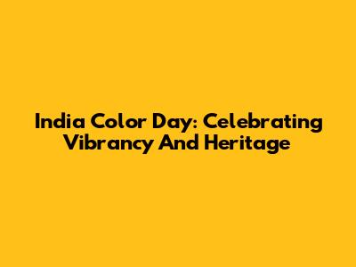 India Color Day: Celebrating Vibrancy And Heritage