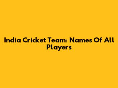 India Cricket Team: Names Of All Players