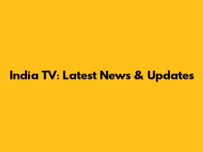India TV: Latest News & Updates
