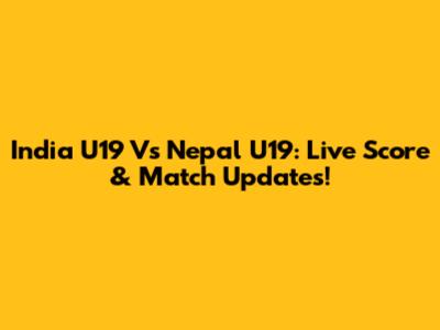 India U19 Vs Nepal U19: Live Score & Match Updates!