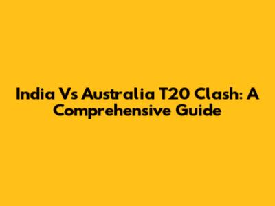 India Vs Australia T20 Clash: A Comprehensive Guide