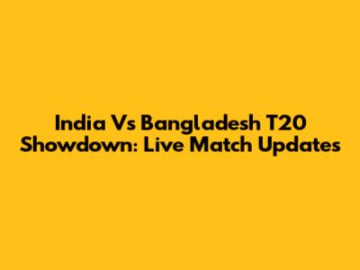 India Vs Bangladesh T20 Showdown: Live Match Updates