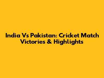 India Vs Pakistan: Cricket Match Victories & Highlights