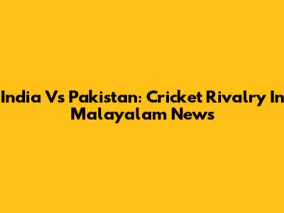 India Vs Pakistan: Cricket Rivalry In Malayalam News
