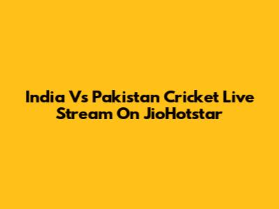 India Vs Pakistan Cricket Live Stream On JioHotstar