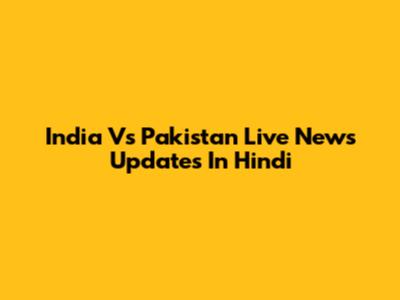 India Vs Pakistan Live News Updates In Hindi