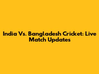 India Vs. Bangladesh Cricket: Live Match Updates