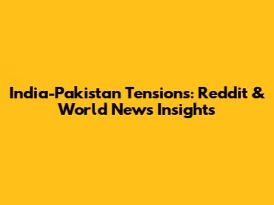India-Pakistan Tensions: Reddit & World News Insights