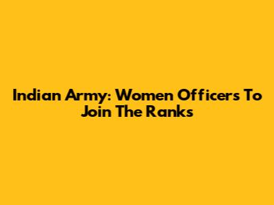 Indian Army: Women Officers To Join The Ranks