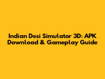 Indian Desi Simulator 3D: APK Download & Gameplay Guide