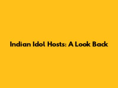 Indian Idol Hosts: A Look Back