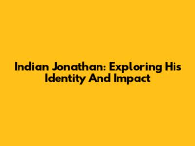 Indian Jonathan: Exploring His Identity And Impact