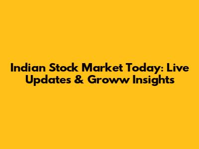 Indian Stock Market Today: Live Updates & Groww Insights